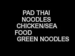 PAD THAI NOODLES CHICKEN/SEA FOOD                      GREEN NOODLES