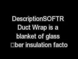 DescriptionSOFTR Duct Wrap is a blanket of glass ber insulation facto
