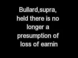 Bullard,supra, held there is no longer a presumption of loss of earnin