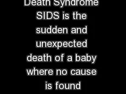 Sudden Infant Death Syndrome SIDS is the sudden and unexpected death of a baby where no cause is found