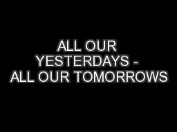 ALL OUR YESTERDAYS - ALL OUR TOMORROWS