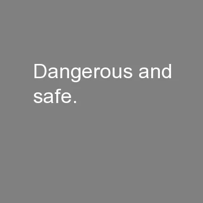 dangerous and safe.
