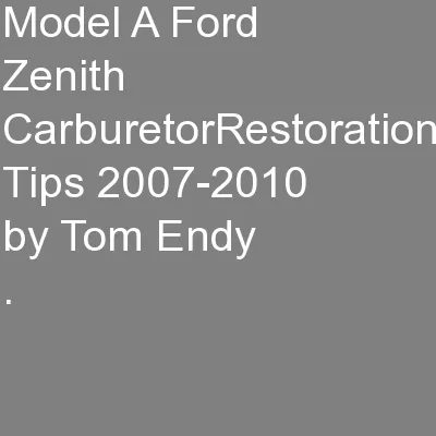 Model A Ford Zenith CarburetorRestoration Tips 2007-2010 by Tom Endy
.