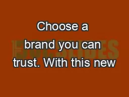Choose a brand you can trust. With this new