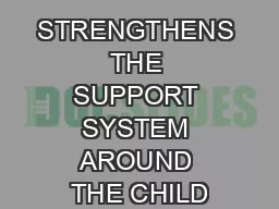 STRENGTHENS THE SUPPORT SYSTEM AROUND THE CHILD