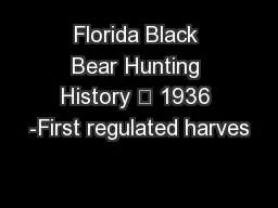 Florida Black Bear Hunting History • 1936 -First regulated harves
