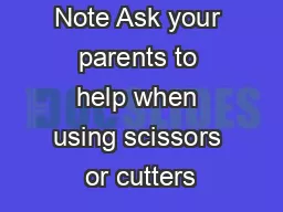 Note Ask your parents to help when using scissors or cutters