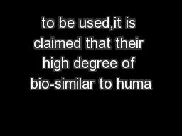 to be used,it is claimed that their high degree of bio-similar to huma