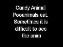 Candy Animal Pooanimals eat. Sometimes it is difficult to see the anim