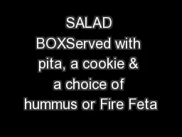 SALAD BOXServed with pita, a cookie & a choice of hummus or Fire Feta