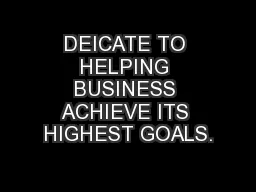 DEICATE TO HELPING BUSINESS ACHIEVE ITS HIGHEST GOALS.
