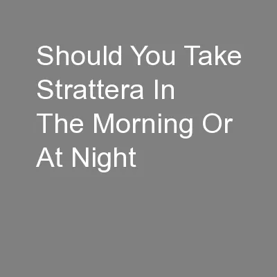 Should You Take Strattera In The Morning Or At Night