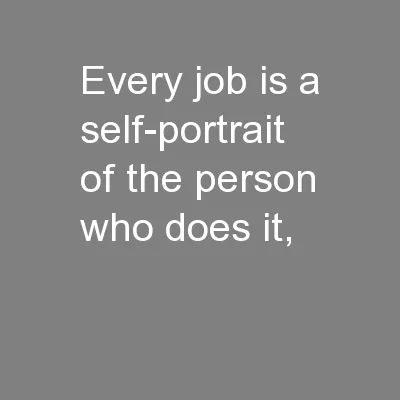 Every job is a self-portrait of the person who does it,
