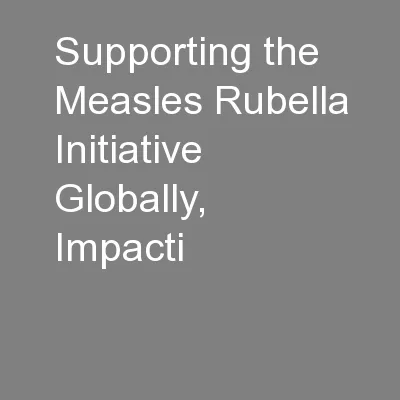 Supporting the Measles Rubella Initiative Globally, Impacti