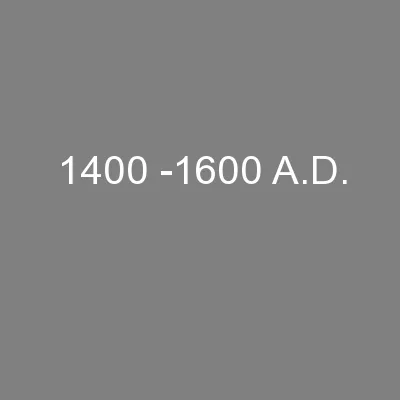 1400 -1600 A.D.