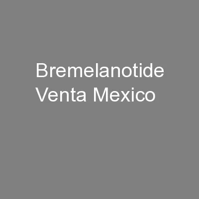 Bremelanotide Venta Mexico