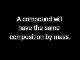 A compound will have the same composition by mass.