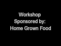 Workshop Sponsored by: Home Grown Food