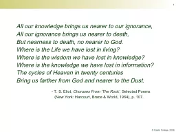 1 All our knowledge brings us nearer to our ignorance,