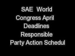 SAE  World Congress April   Deadlines Responsible Party Action Schedul