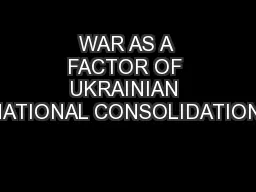 WAR AS A FACTOR OF UKRAINIAN NATIONAL CONSOLIDATION: