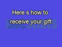 Here s how to receive your gift