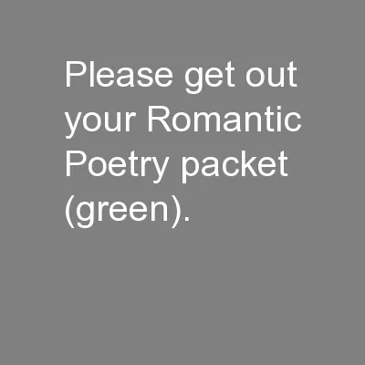 Please get out your Romantic Poetry packet (green).