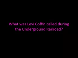 What was Levi Coffin called during the Underground Railroad
