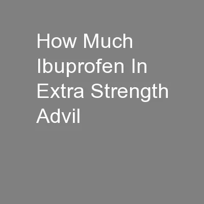 How Much Ibuprofen In Extra Strength Advil