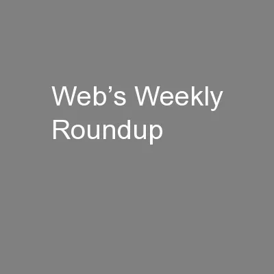 Web’s Weekly Roundup