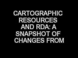 CARTOGRAPHIC RESOURCES AND RDA: A SNAPSHOT OF CHANGES FROM