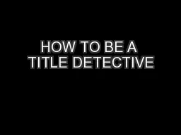 HOW TO BE A TITLE DETECTIVE