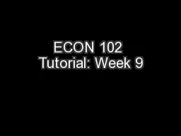 ECON 102 Tutorial: Week 9