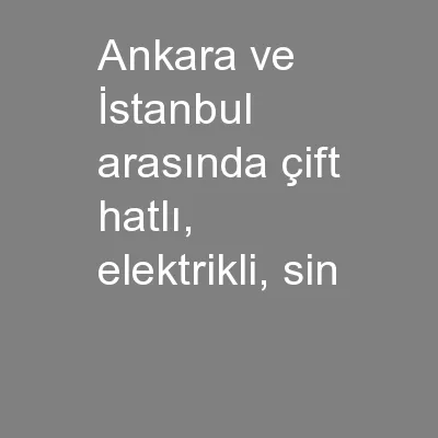Ankara ve İstanbul arasında çift hatlı, elektrikli, sin