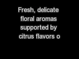 Fresh, delicate floral aromas supported by citrus flavors o