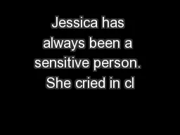 Jessica has always been a sensitive person. She cried in cl