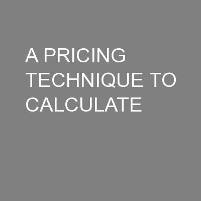 A PRICING TECHNIQUE TO CALCULATE