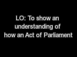 LO: To show an understanding of how an Act of Parliament