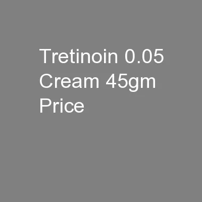 Tretinoin 0.05 Cream 45gm Price