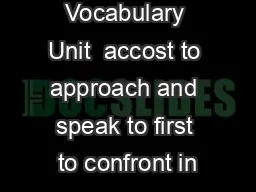 Vocabulary Unit  accost to approach and speak to first to confront in