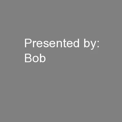 Presented by: Bob