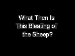What Then Is This Bleating of the Sheep?