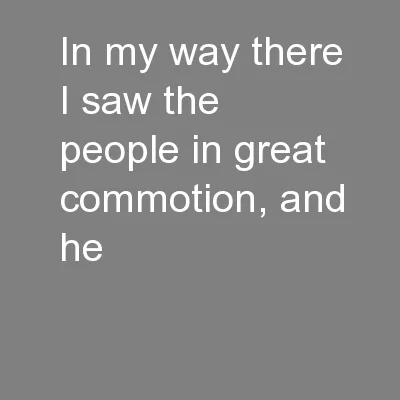In my way there I saw the people in great commotion, and he