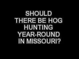 SHOULD THERE BE HOG HUNTING YEAR-ROUND IN MISSOURI?