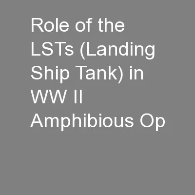 Role of the LSTs (Landing Ship Tank) in WW II Amphibious Op