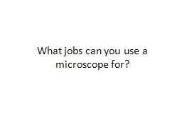 What jobs can you use a microscope for?