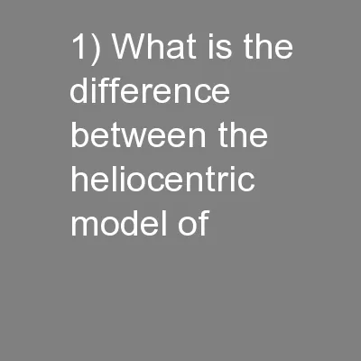 1) What is the difference between the heliocentric model of