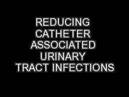 REDUCING CATHETER ASSOCIATED URINARY TRACT INFECTIONS