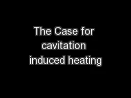 The Case for cavitation induced heating