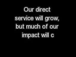 Our direct service will grow, but much of our impact will c